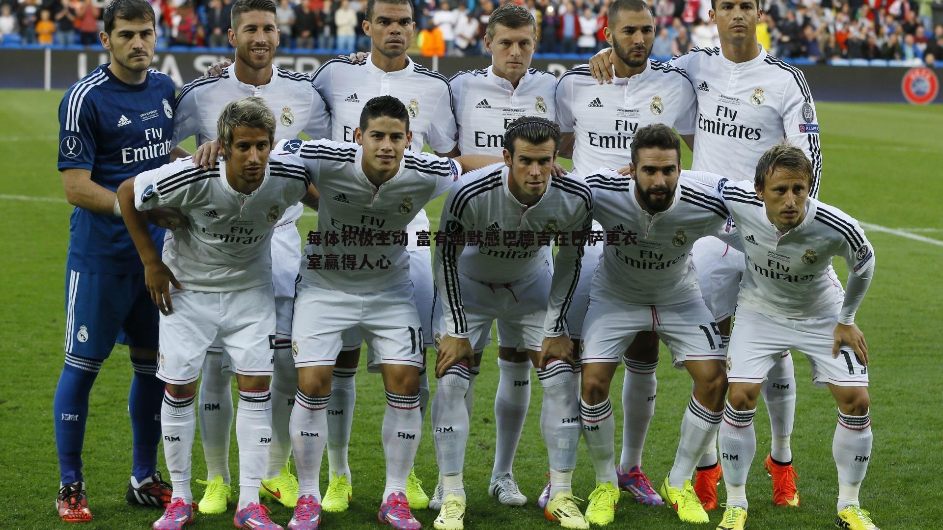 每体积极主动 富有幽默感巴德吉在巴萨更衣室赢得人心