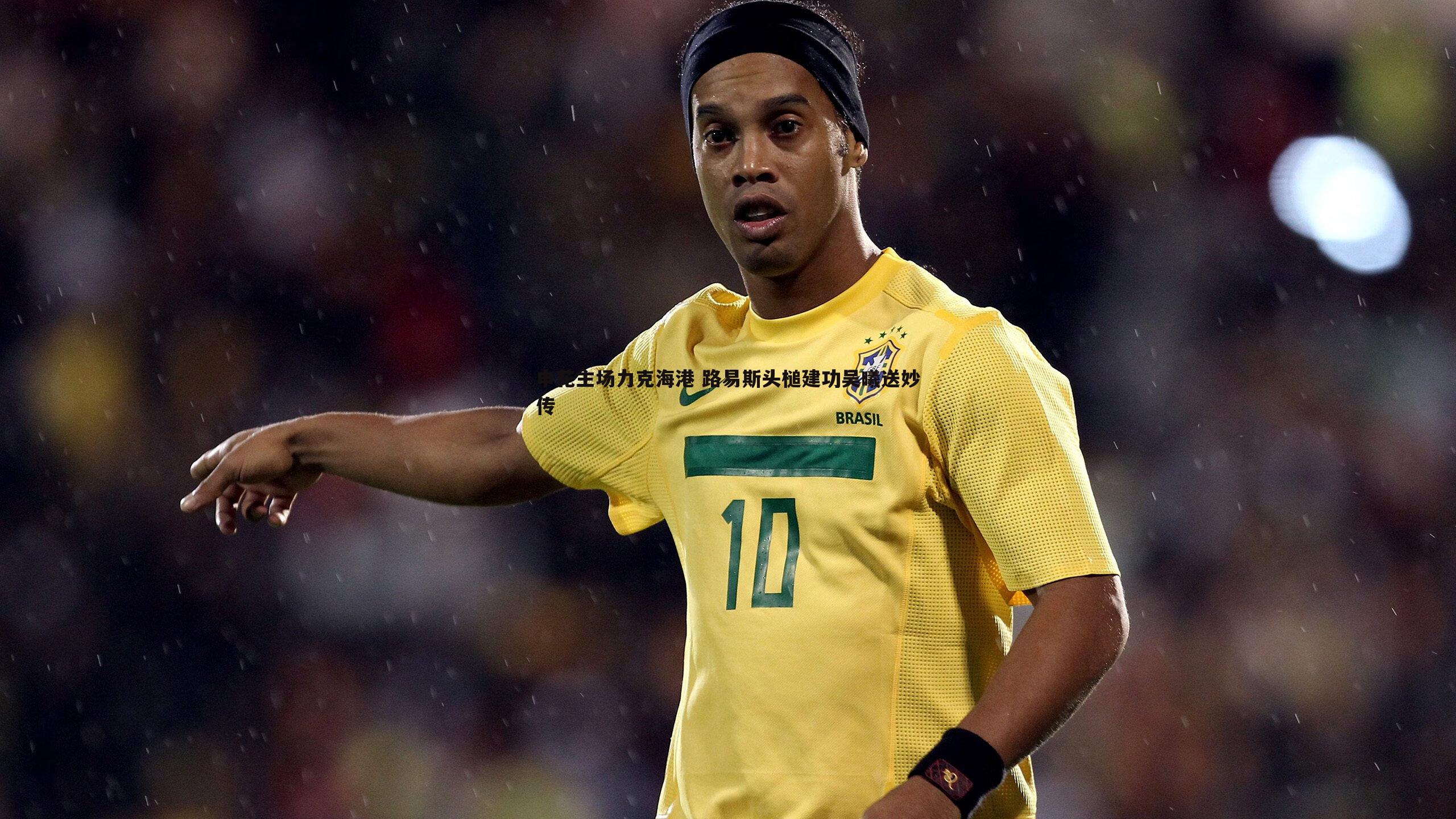 申花主场力克海港 路易斯头槌建功吴曦送妙传