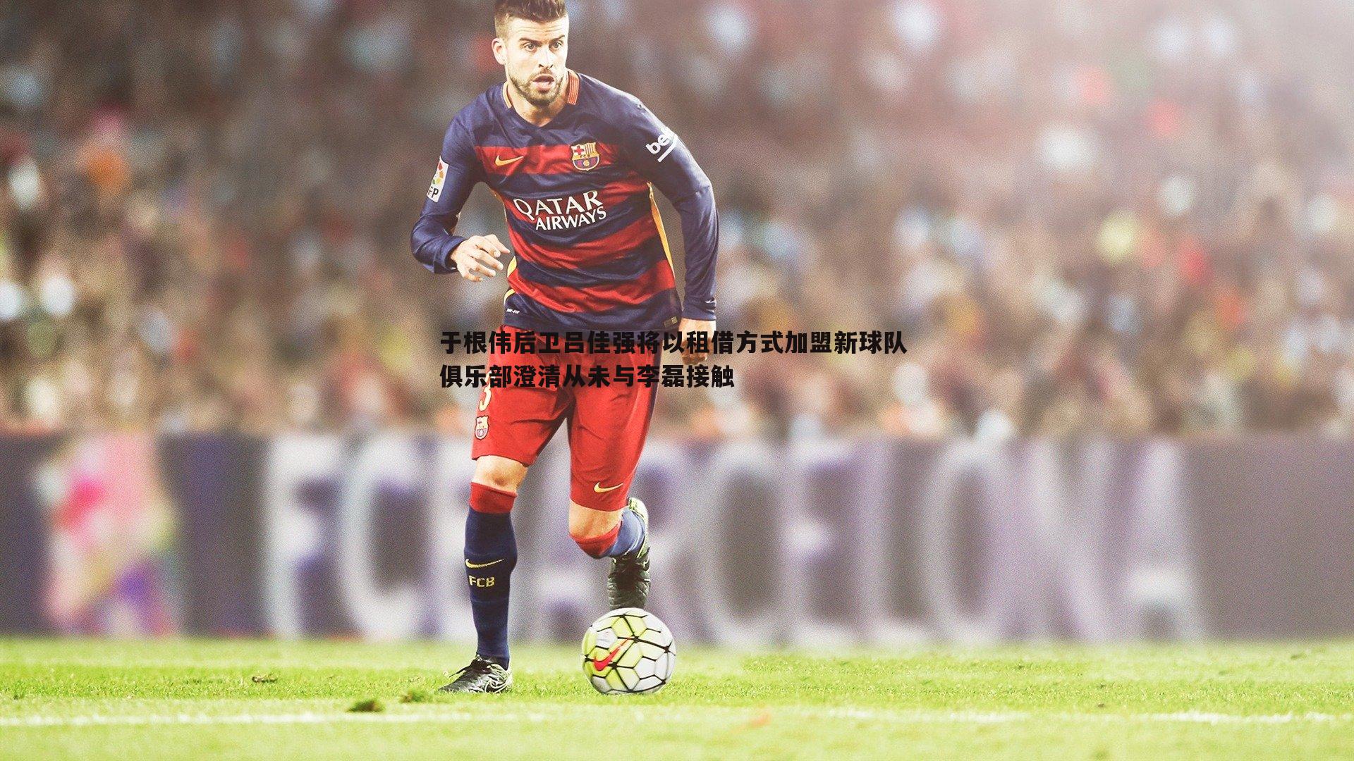 于根伟后卫吕佳强将以租借方式加盟新球队 俱乐部澄清从未与李磊接触