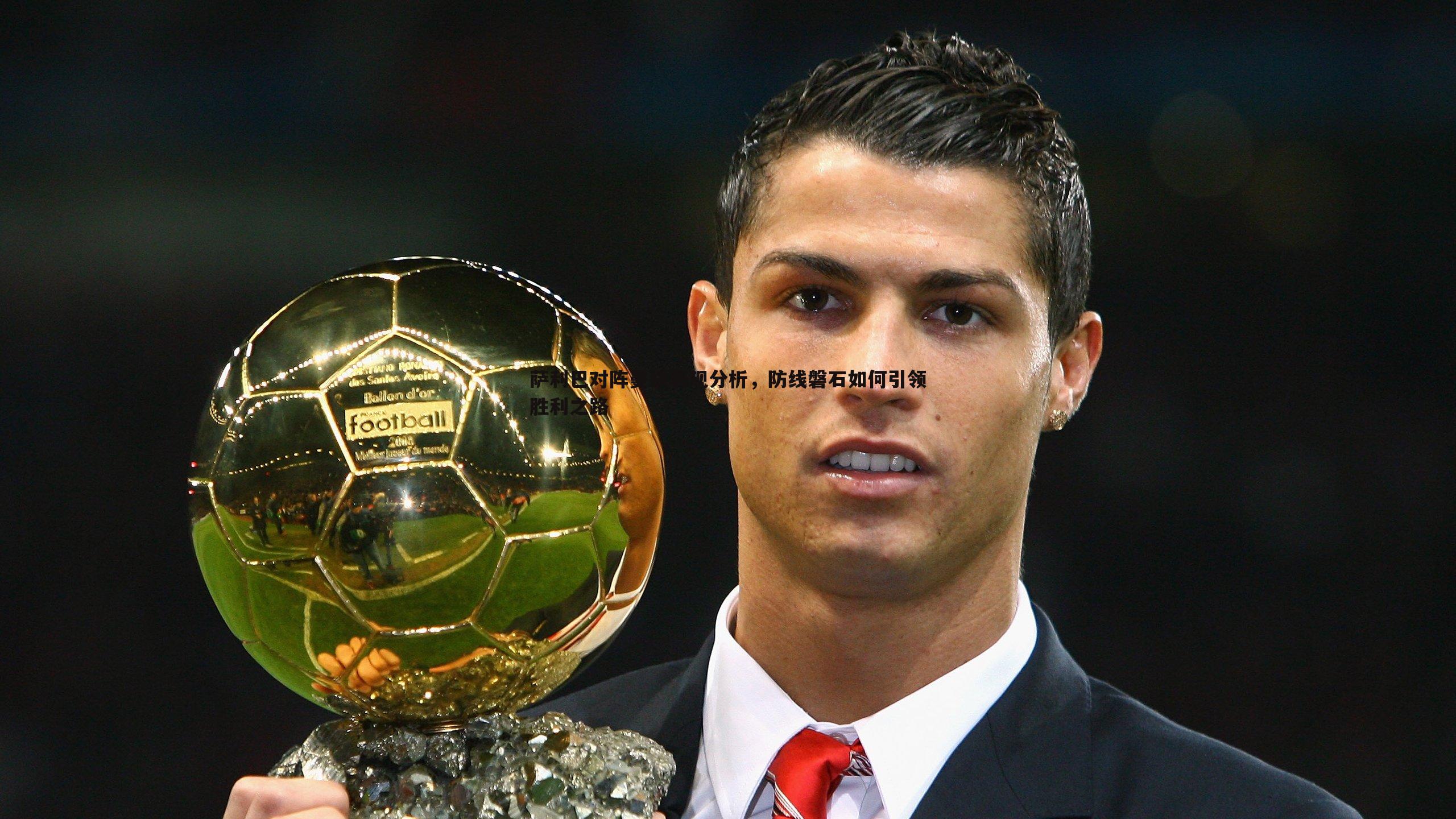 萨利巴对阵曼联表现分析，防线磐石如何引领胜利之路