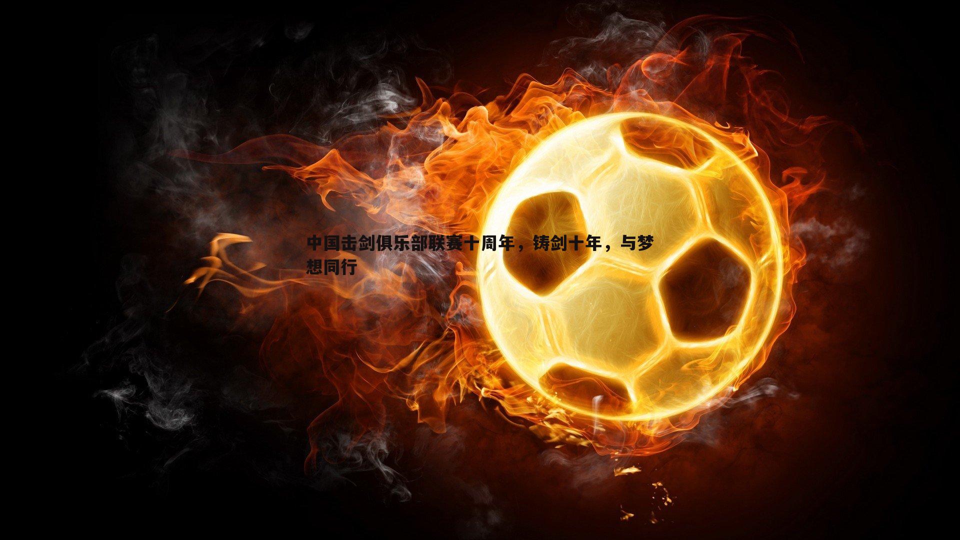 中国击剑俱乐部联赛十周年，铸剑十年，与梦想同行